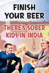 Finish Your Beer Theres Sober Kids In India Humor Poster 12×18