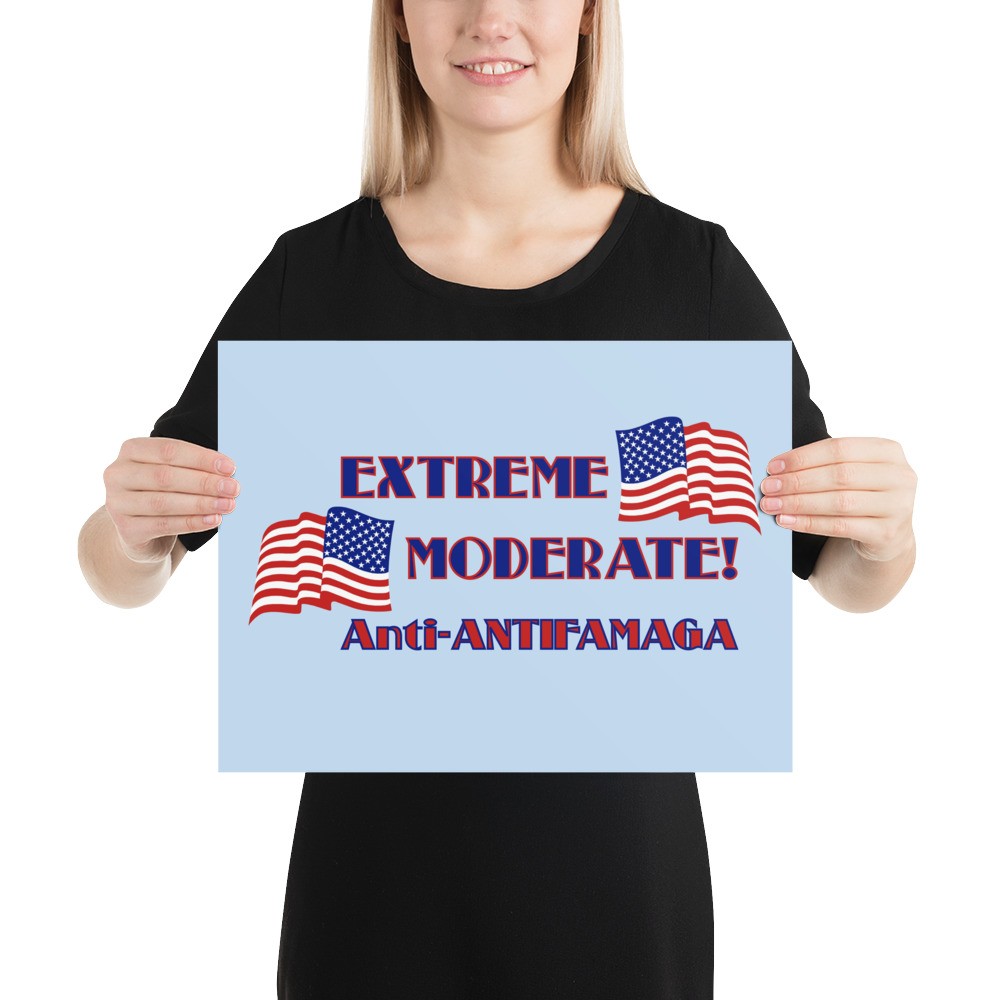 «Extreme Moderate» Poster Centrist Politics Anti-MAGA Anti-Antifa Anti-Extremist
