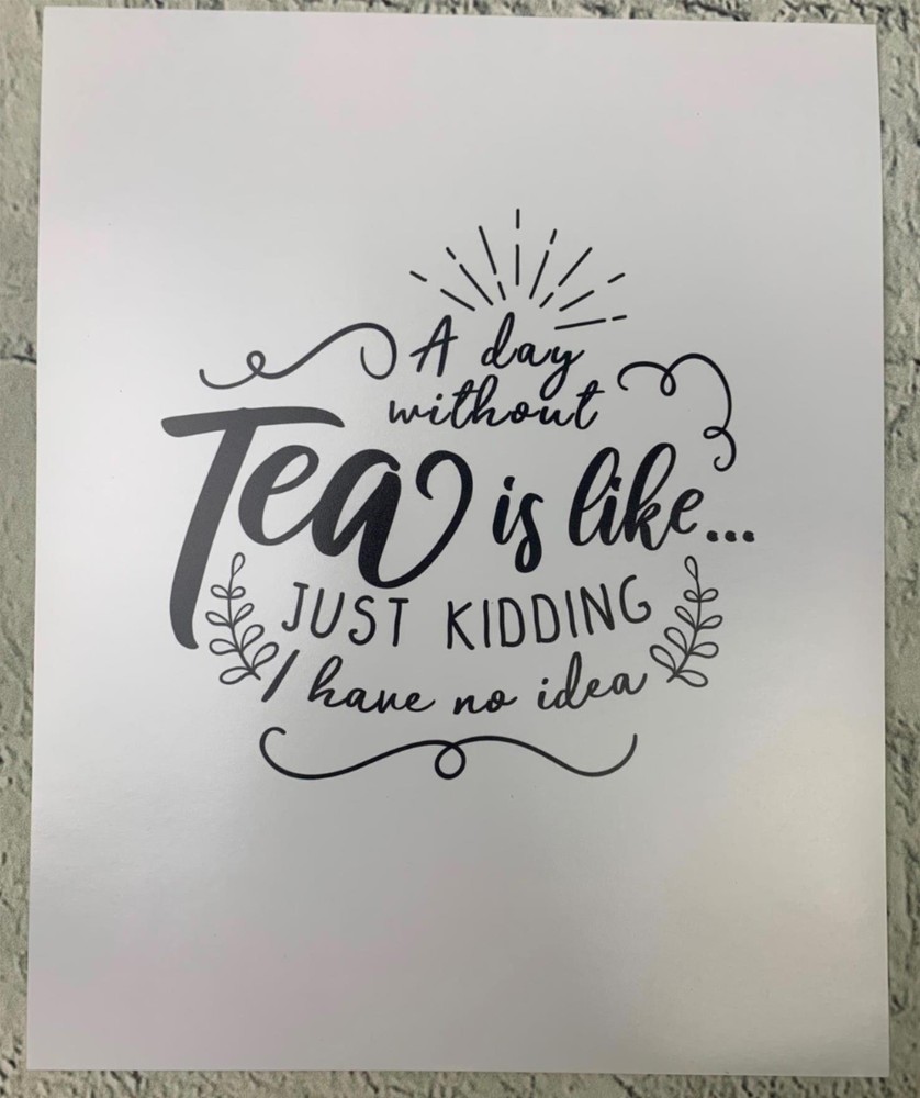 A Day Without Tea Is Like Just Kidding Funny Coffee Sign 8 x 10in Kitchen Wall