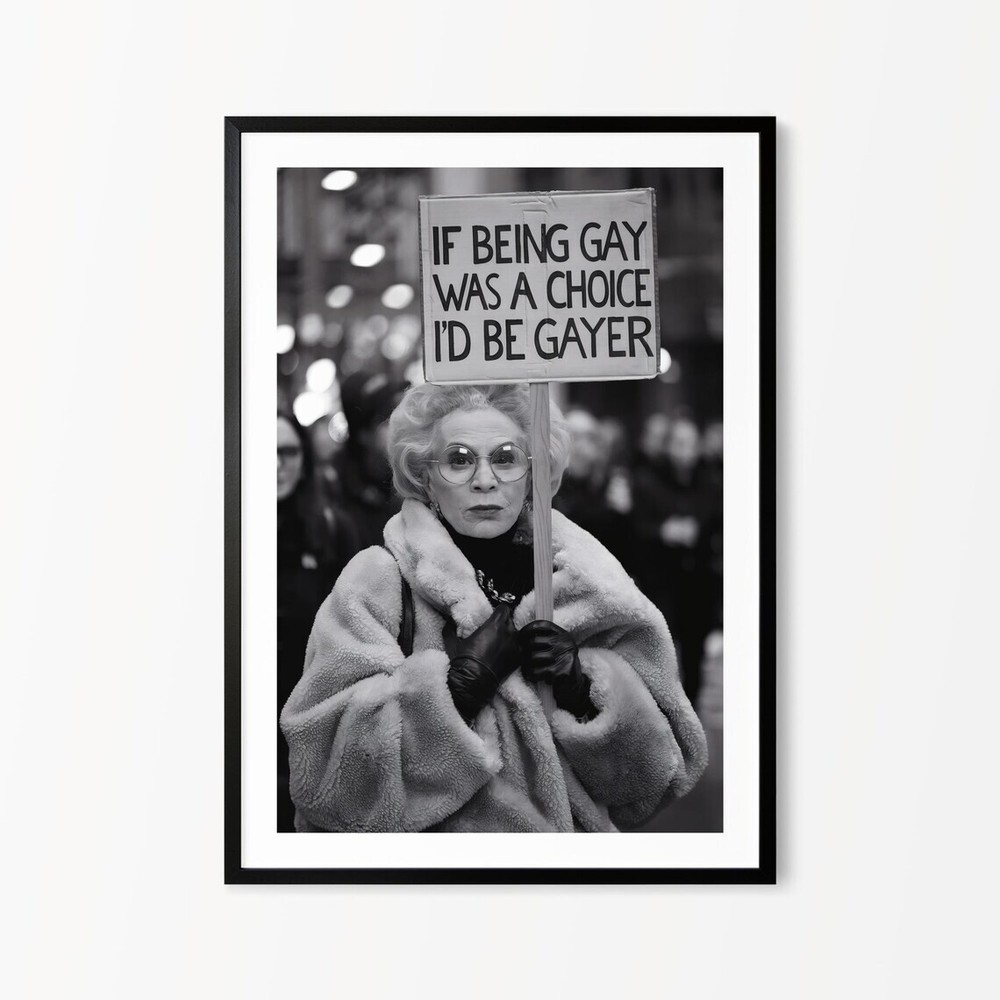 If Being Gay Was A Choice I’d Be Gayer Protest Print – Black and White Print – G