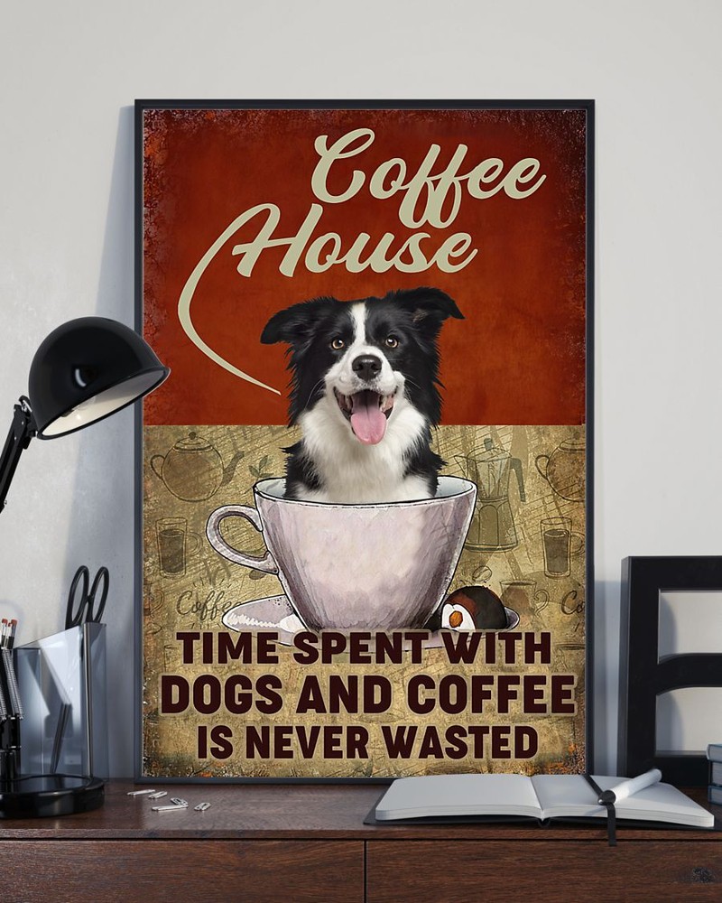 Coffee House Time Spent With Dogs and Coffee is Never Wasted Border Collie Poste