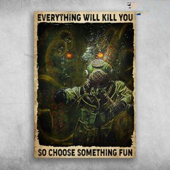 Scuba Diving, Diving Poster – Everything Will Kill You, So Choose Something Fun